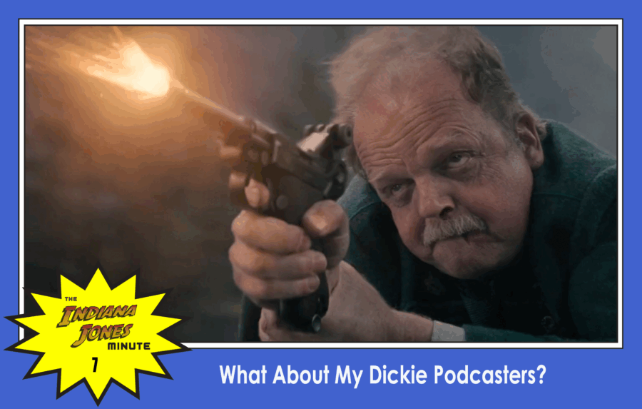 Dial of Destiny 7: What About My Dickie Podcasters?