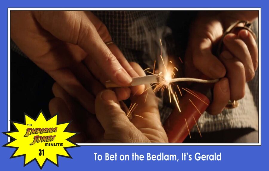 Dial of Destiny 31: To Bet on the Bedlam, It’s Gerald