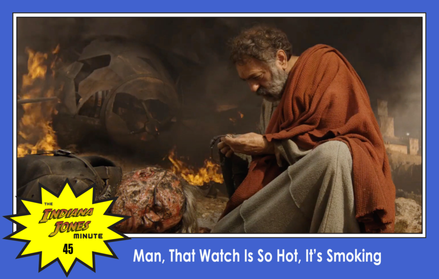 Dial of Destiny 45: Man, That Watch Is So Hot, It’s Smoking